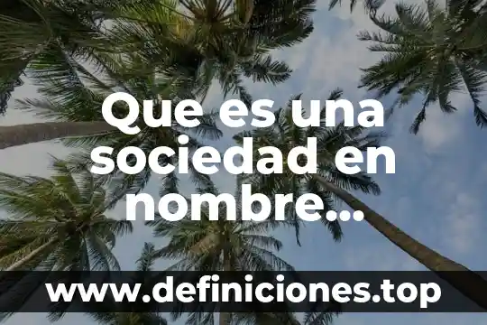 Que es el nombre trivial comun o antiguo 3 Que es una sociedad en nombre colectivo siglas