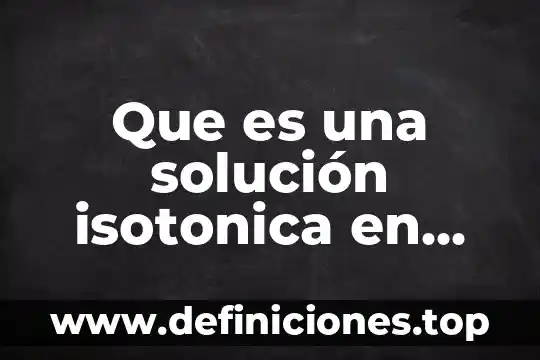 Que es una solución isotonica en quimica