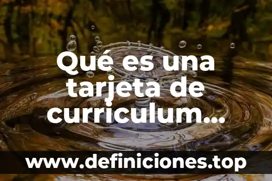Que es el curriculum vitae ejemplos y caracteristicas y estructura 8 Qué es una tarjeta de curriculum digital