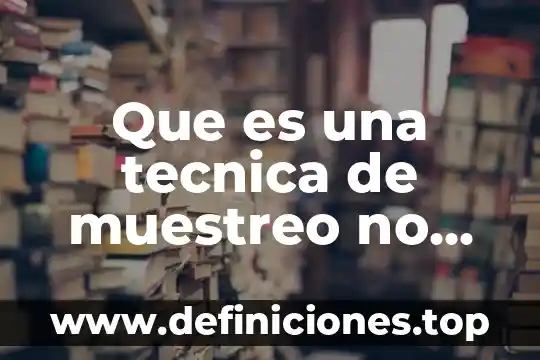 Que es una tecnica de muestreo no probabilistico