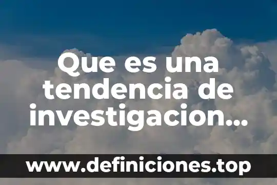 Que es una tendencia de investigacion definicion