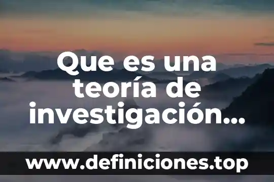 Que es una teoría de investigación segun autores