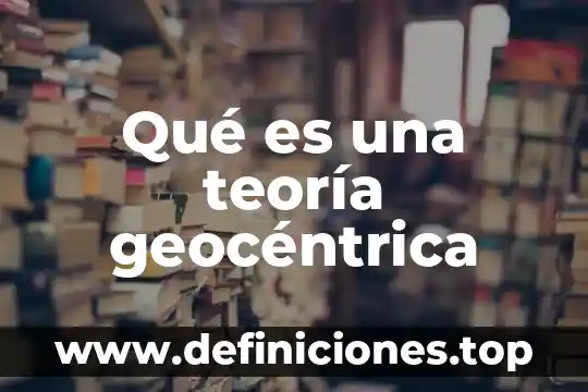 Qué es una teoría geocéntrica