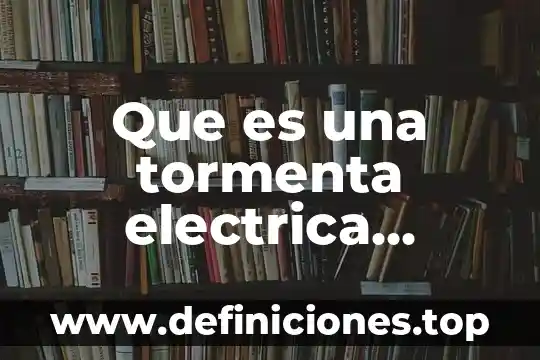 Que es una tormenta electrica explicacion para niños
