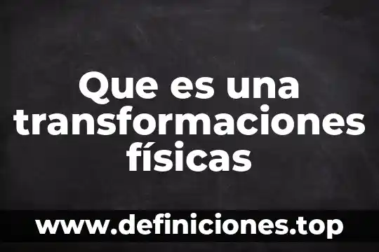 Transformaciones internas que es 4 Que es una transformaciones fĆsicas