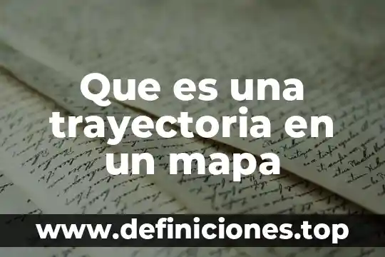 Que es una trayectoria y para que sirve 4 Que es una trayectoria en un mapa
