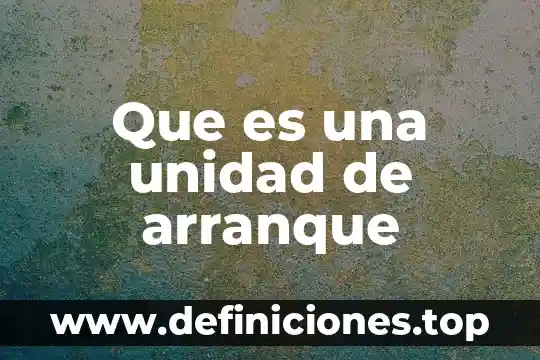 Que es un punto de arranque 7 Que es una unidad de arranque