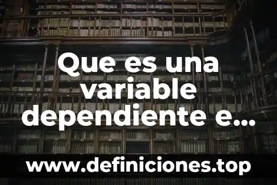 ¿Qué es el agente de cuidado dependiente definición? 7 Que es una variable dependiente e independiente trazo de funciones