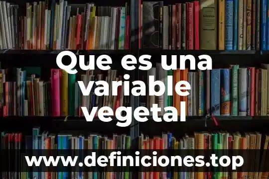 Que es una variable vegetal