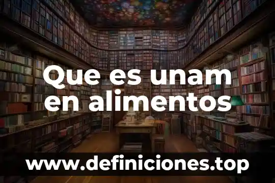 Que es ingerir alimentos 6 Que es unam en alimentos