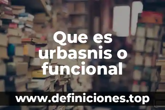 ¿Qué es área funcional de una empresa? 5 Que es urbasnis o funcional