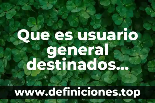 Que es usuario general destinados recursos
