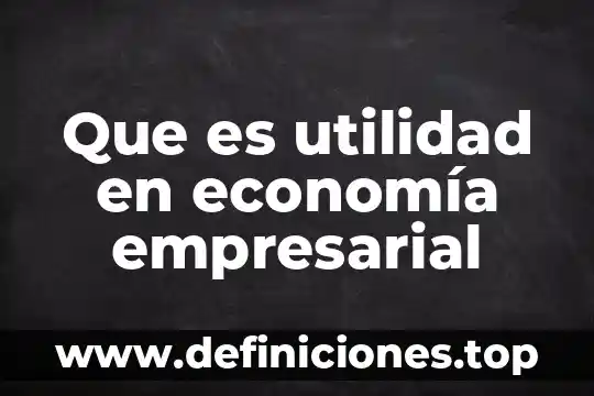 Que es la utilidad fiscal del ejercicio 6 Que es utilidad en economía empresarial