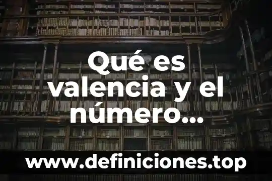 Qué es valencia y el número atómico