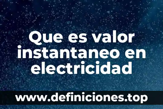 Que es la electricidad tema de primaria 3 Que es valor instantaneo en electricidad