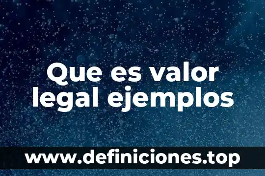 Que es valor legal ejemplos