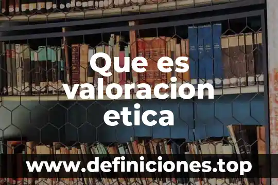 Que es la etimologia en la etica 5 Que es valoracion etica