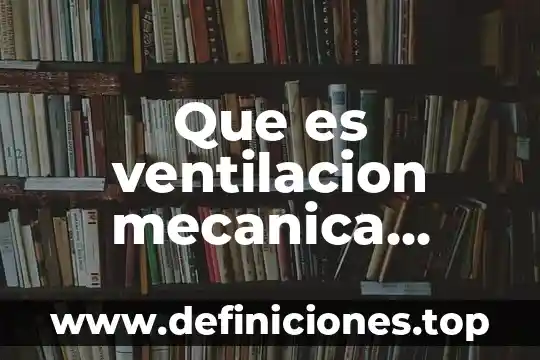 Que es ventilacion mecanica invasiva