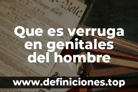 Que es verruga en genitales del hombre