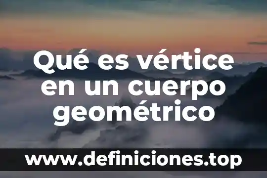 Qué es vértice en un cuerpo geométrico
