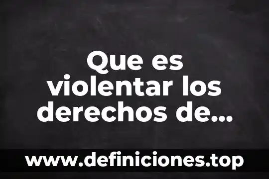 Qué es el albacea derechos 4 Que es violentar los derechos de los demas