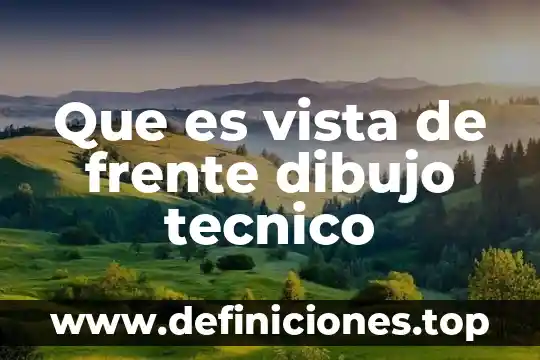 Que es vista de frente dibujo tecnico