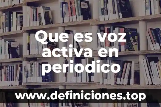 En estudio de mercado que es investigación documental 3 Que es voz activa en periodico