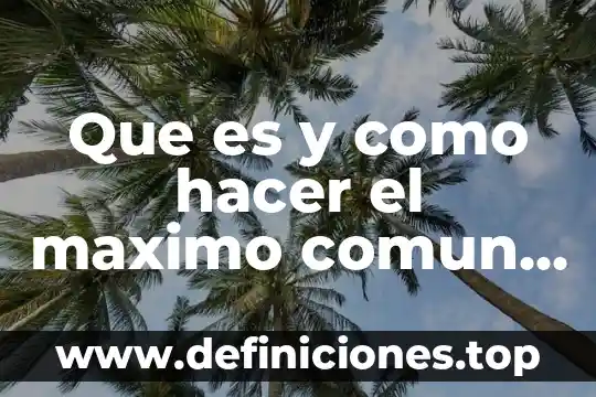 Que es el importe maximo en citibanamex 6 Que es y como hacer el maximo comun divisor