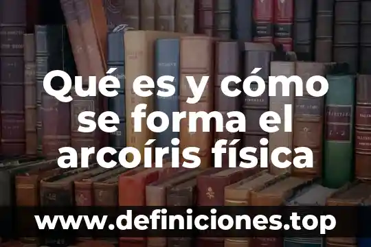 Que es la fuerza educ fisica 5 Qué es y cómo se forma el arcoíris física