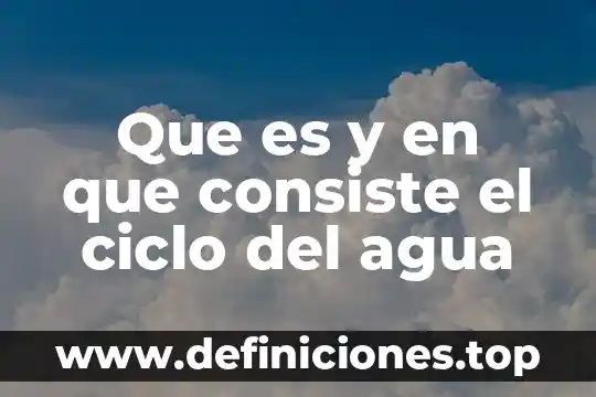 Que es y en que consiste el ciclo del agua