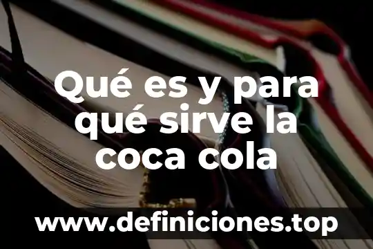 Que es mercadeo directo de la coca cola 3 Qué es y para qué sirve la coca cola