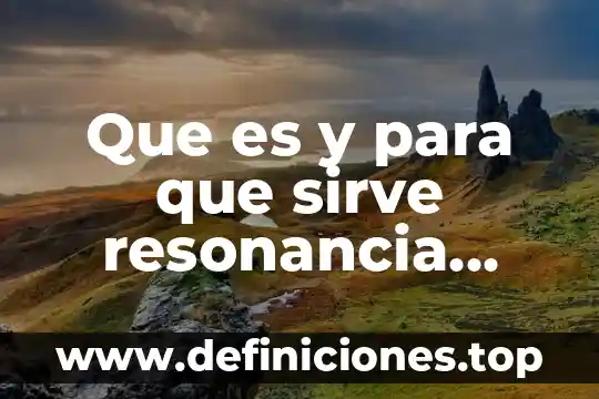 Que es una resistencia y una unidad magnética 3 Que es y para que sirve resonancia magnetica