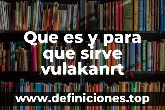 Que es y para que sirve vulakanrt