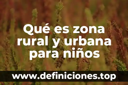 Qué es modelo rural 5 Qué es zona rural y urbana para niños