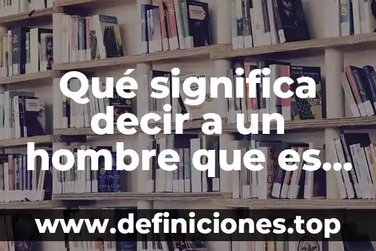 Qué es ser un hombre soberbio 5 Qué significa decir a un hombre que es demasiado egosentrista