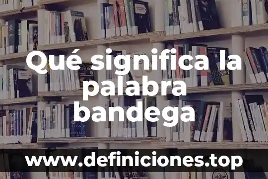 Qué es la palabra hola 3 Qué significa la palabra bandega