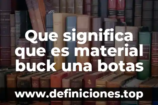 Qué es la templabilidad de un material 4 Que significa que es material buck una botas