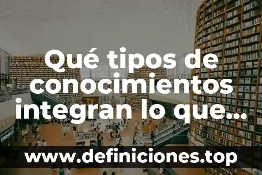 Que es la comunicacion de conocimientos 3 Qué tipos de conocimientos integran lo que es la autopoyesis