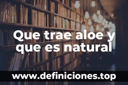 Que es un hecho natural ejemplos 8 Que trae aloe y que es natural