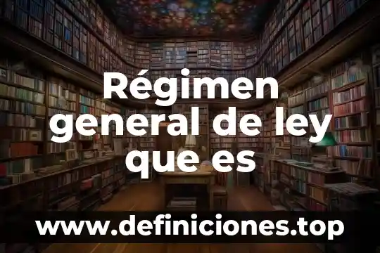 Que es un regimen constitucional yahoo 3 Régimen general de ley que es