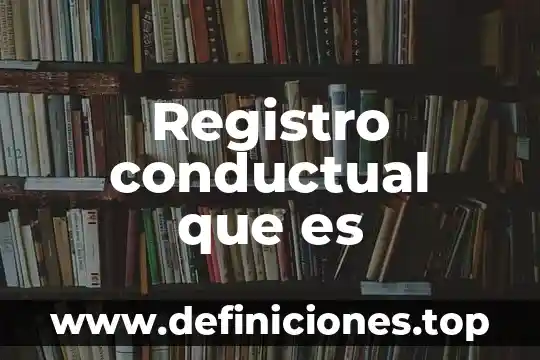 Que es registro de representantes 4 Registro conductual que es