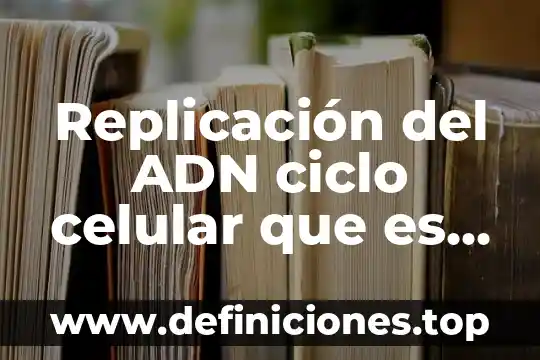 Que es una replicacion en bases de datos 5 Replicación del ADN ciclo celular que es primero