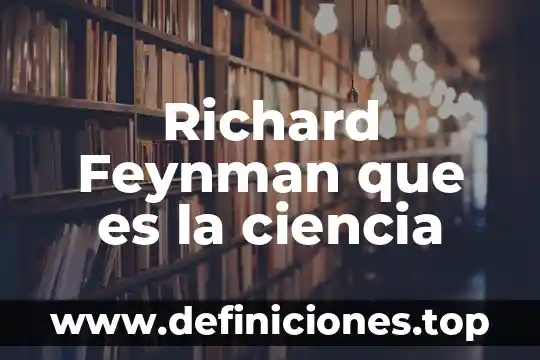 Richard Feynman que es la ciencia