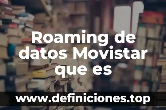 Que es un numero en contrato movistar 6 Roaming de datos Movistar que es