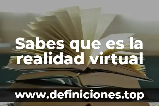 Sabes que es la realidad virtual