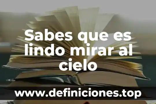 Sabes que es lindo mirar al cielo