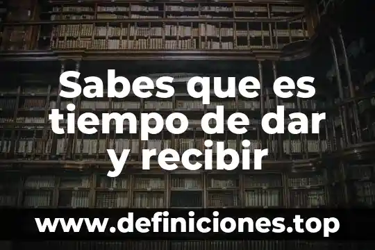 Sabes que es tiempo de dar y recibir