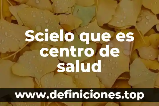 Scielo que es el aprendizza 6 Scielo que es centro de salud