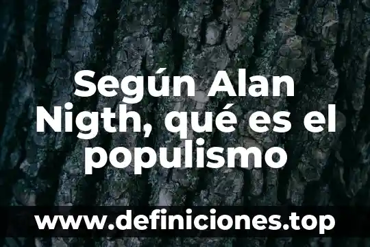 Según Alan Nigth, qué es el populismo