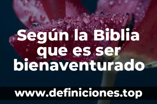 Según la Biblia que es ser bienaventurado
